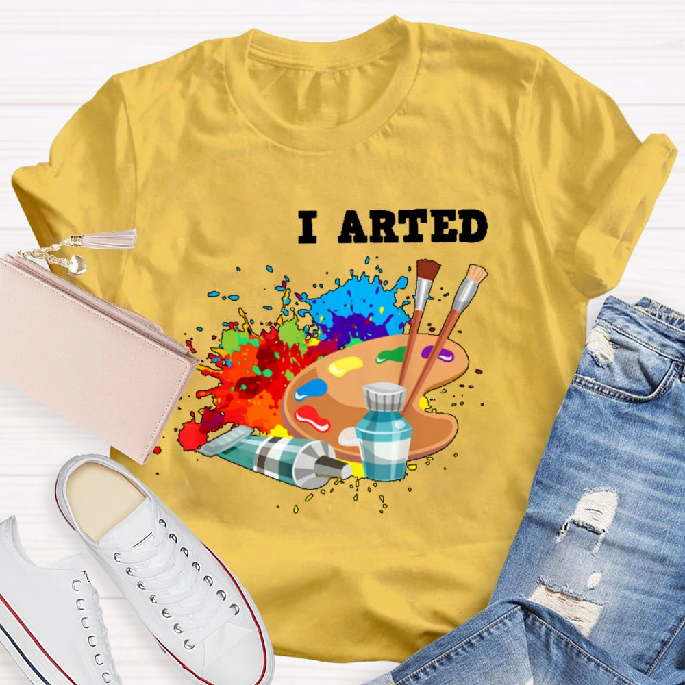 I Arted T Shirt Funny Artist Gift T-shirt