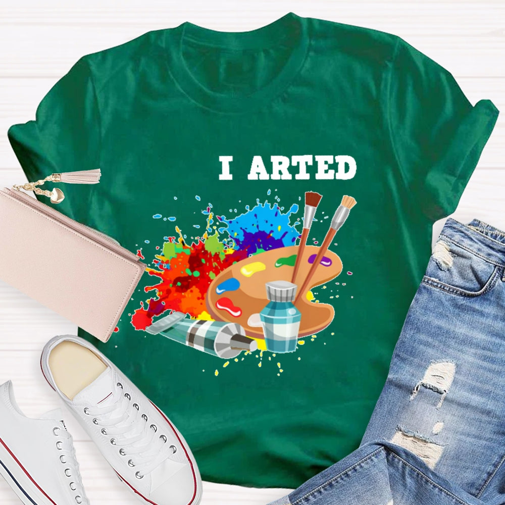 I Arted T Shirt Funny Artist Gift T-shirt