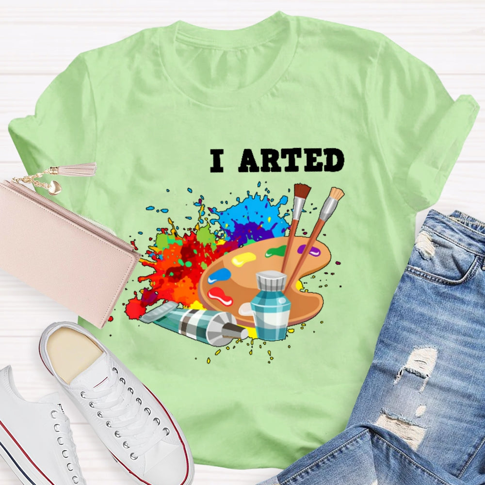 I Arted T Shirt Funny Artist Gift T-shirt