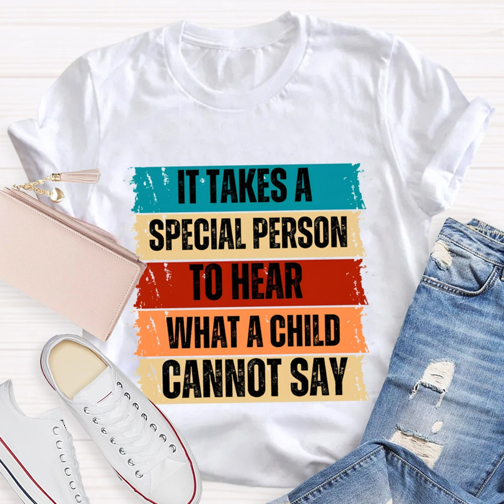 It Takes A Special Person To Here What A Child Can Not Say T-shirt