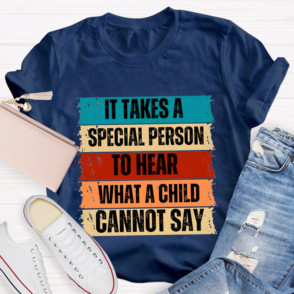 It Takes A Special Person To Here What A Child Can Not Say T-shirt