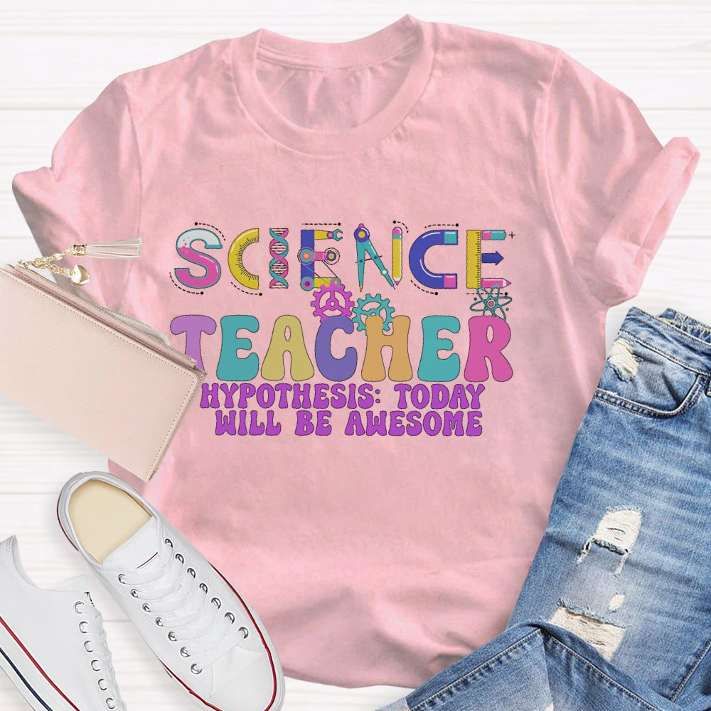 Science Teacher Hypothesis  Today Will Be Awesome T-shirt