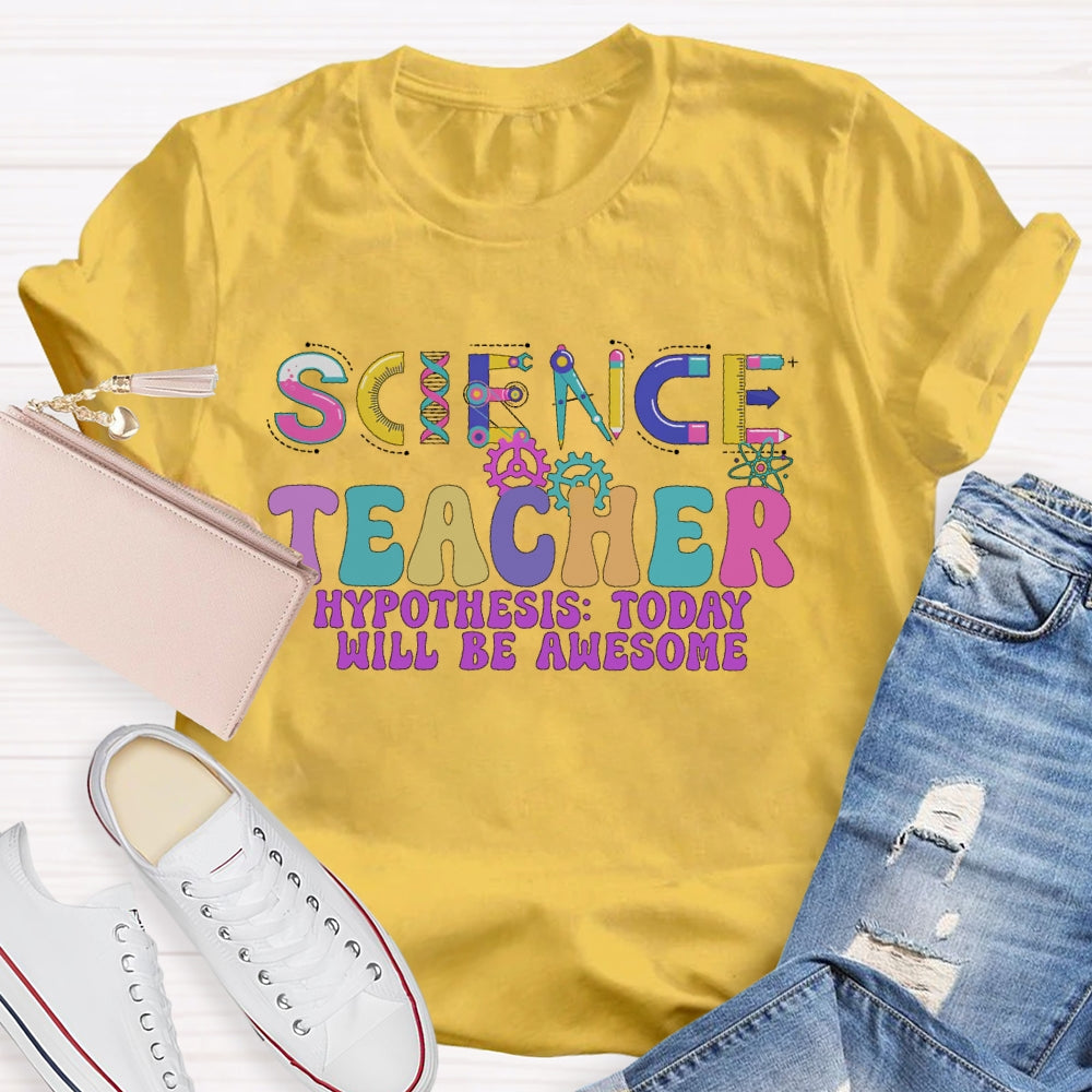 Science Teacher Hypothesis  Today Will Be Awesome T-shirt