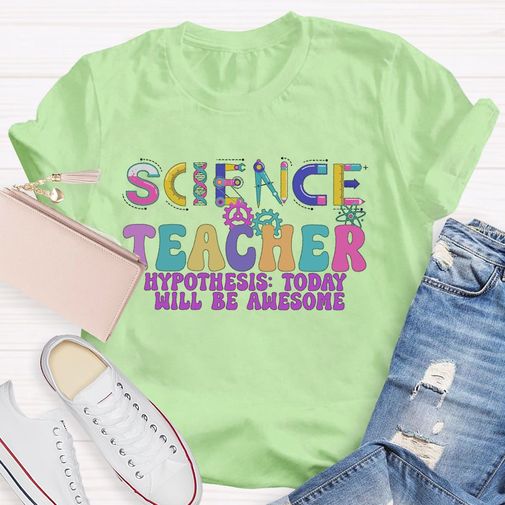 Science Teacher Hypothesis  Today Will Be Awesome T-shirt