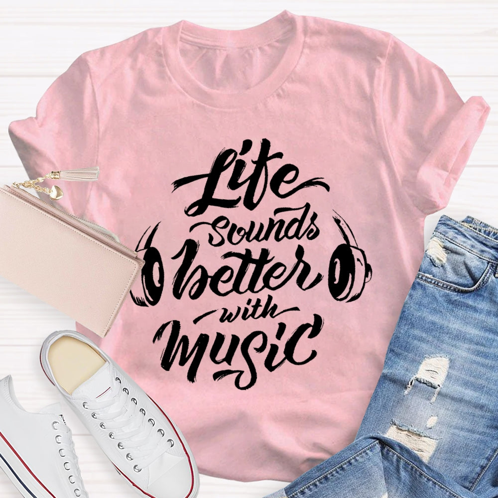 Life Sounds Better With Music T-shirt