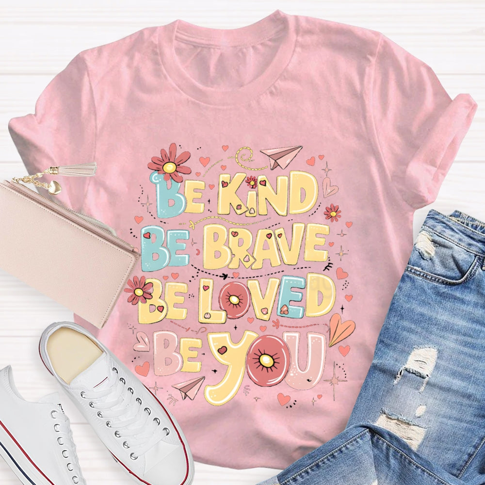 Be Kind Be Brave Be Loved Be You T-shirt
