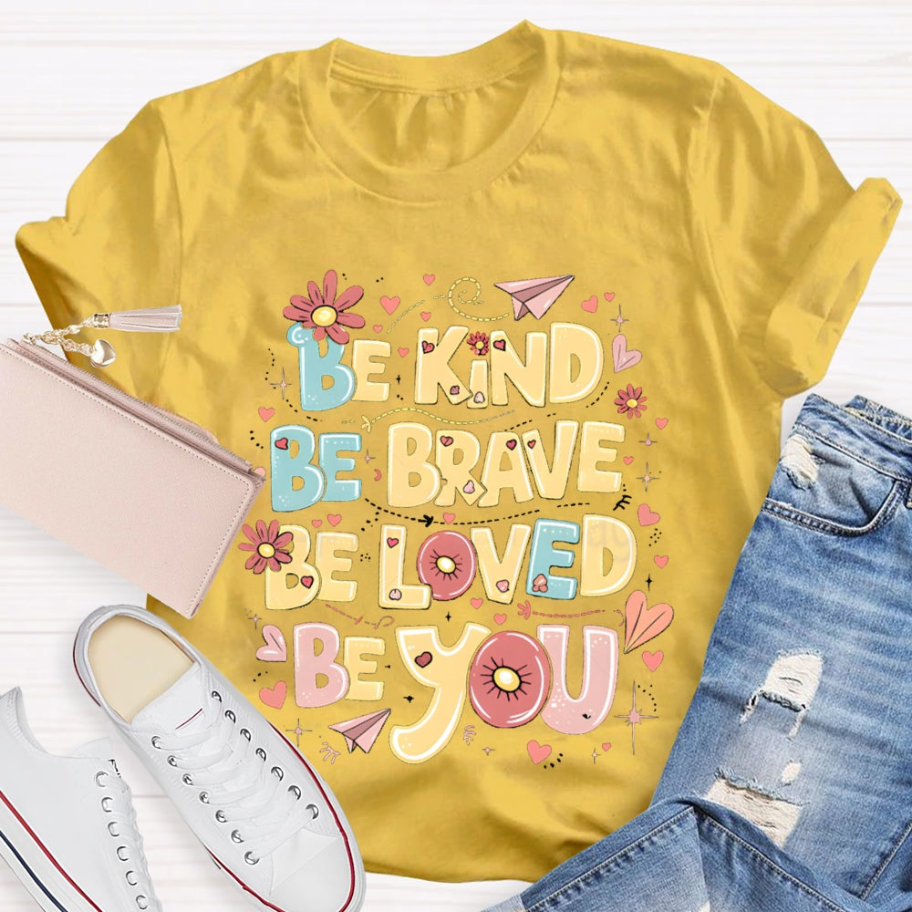 Be Kind Be Brave Be Loved Be You T-shirt