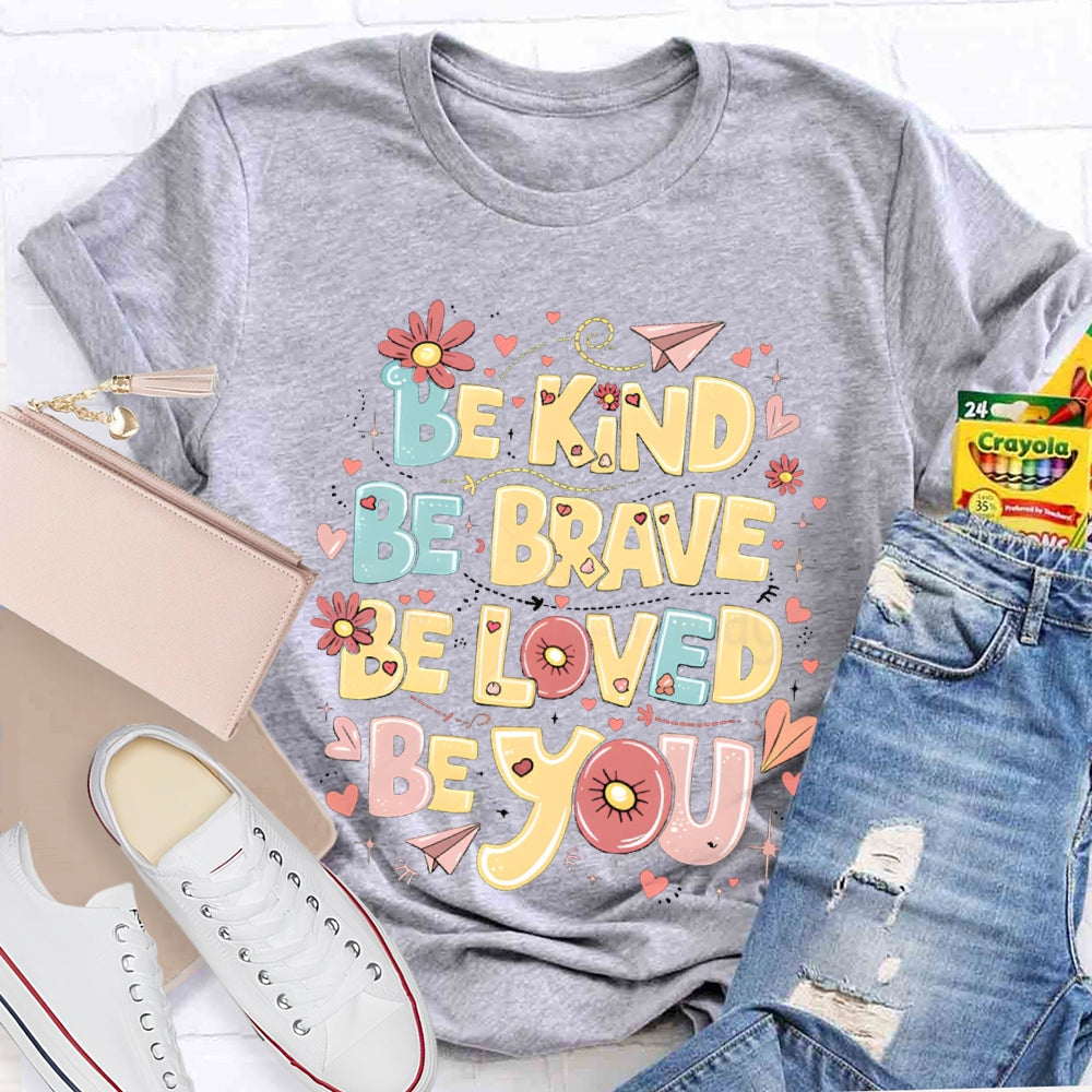 Be Kind Be Brave Be Loved Be You T-shirt