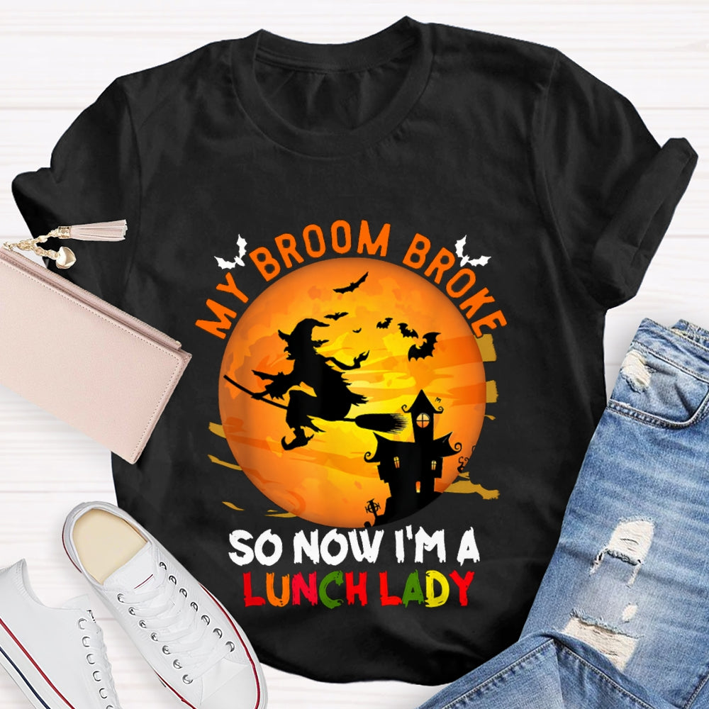 My Broom Broke So Now I'M A Lunch Lady Halloween T-shirt