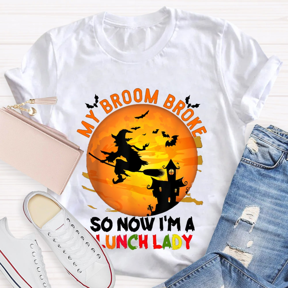 My Broom Broke So Now I'M A Lunch Lady Halloween T-shirt