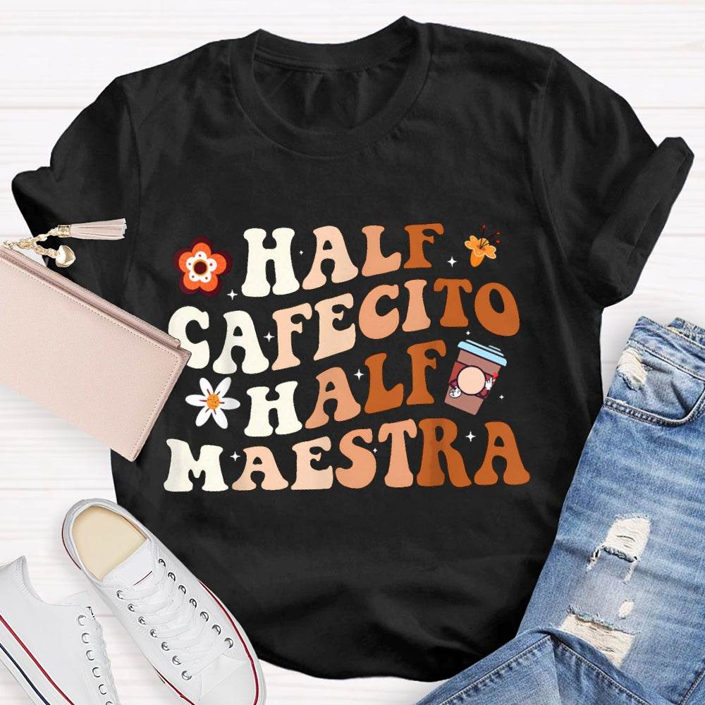 Half Cafecito Half Maestra Bilingual Teacher T-shirt