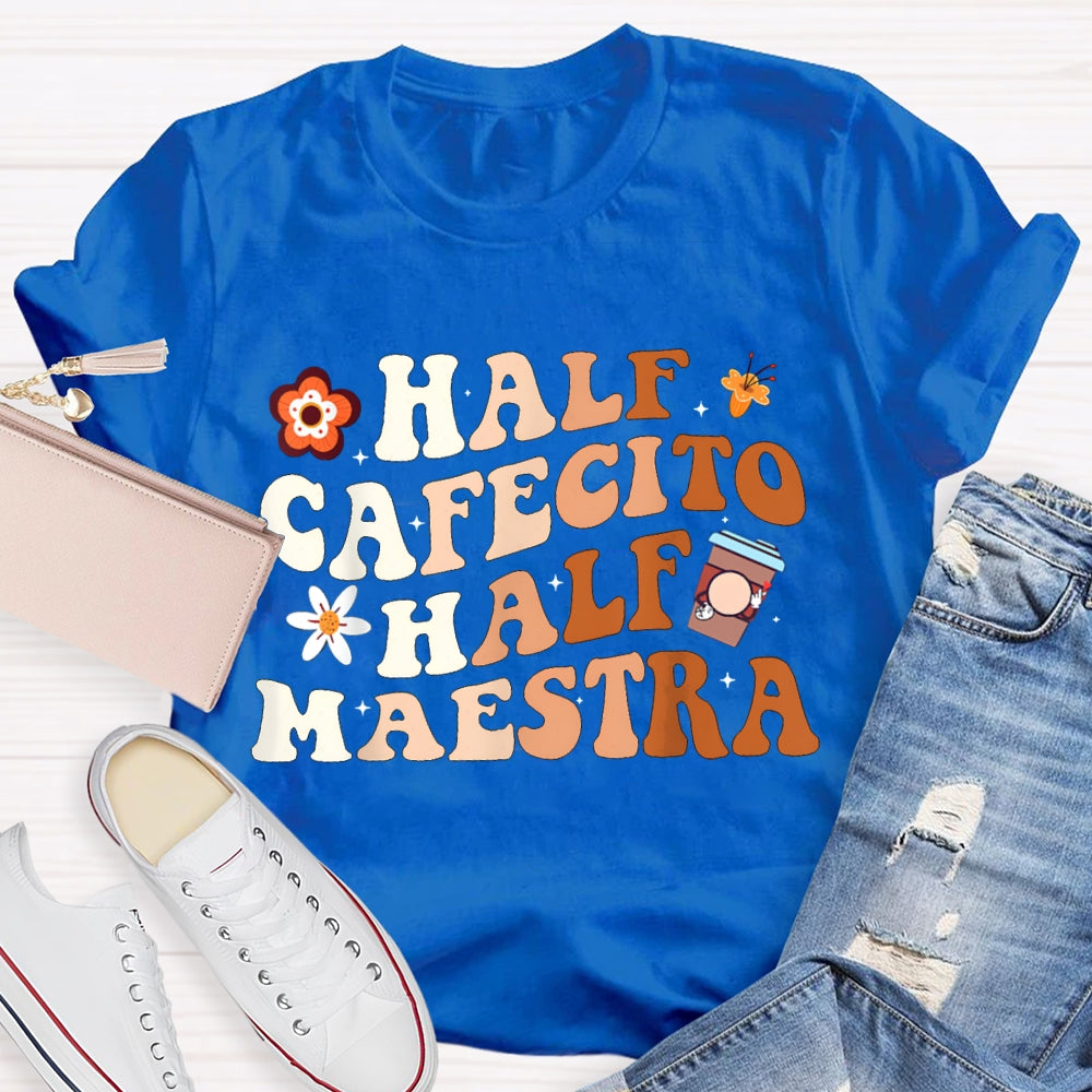 Half Cafecito Half Maestra Bilingual Teacher T-shirt