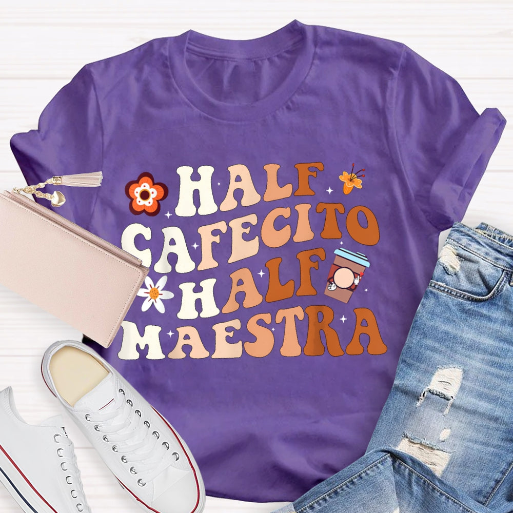 Half Cafecito Half Maestra Bilingual Teacher T-shirt