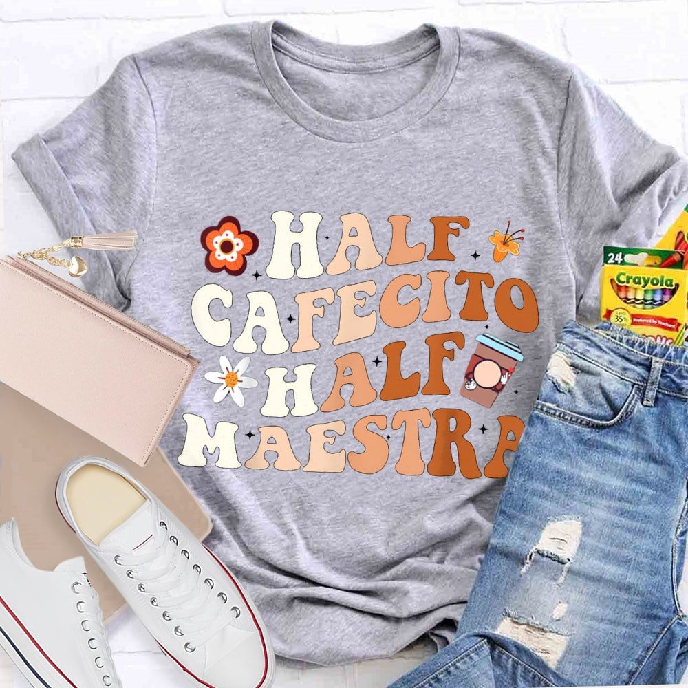 Half Cafecito Half Maestra Bilingual Teacher T-shirt
