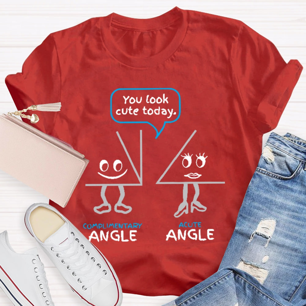 You Look Cute Today Complimentary Acute Angle T-shirt