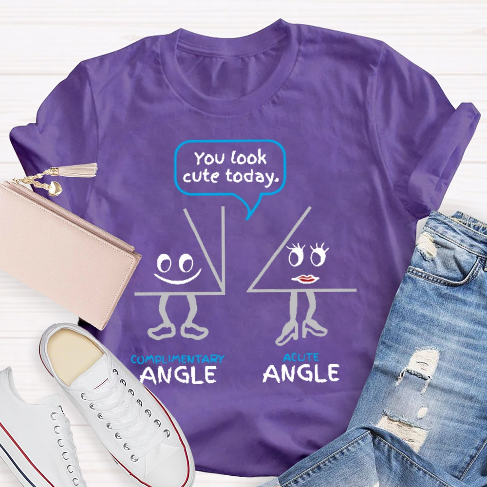You Look Cute Today Complimentary Acute Angle T-shirt