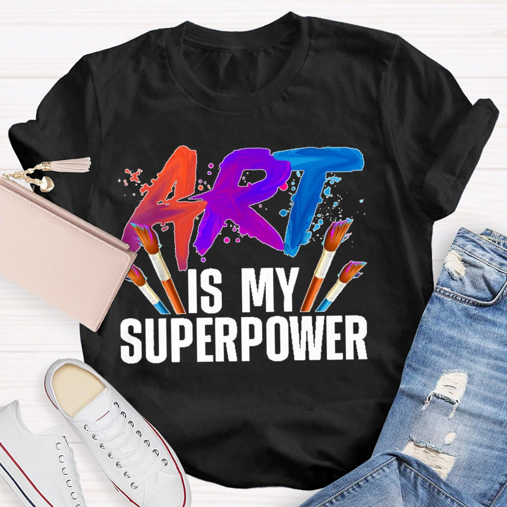 Art Is My Superpower Art Teacher Artist Painter Painting T-shirt