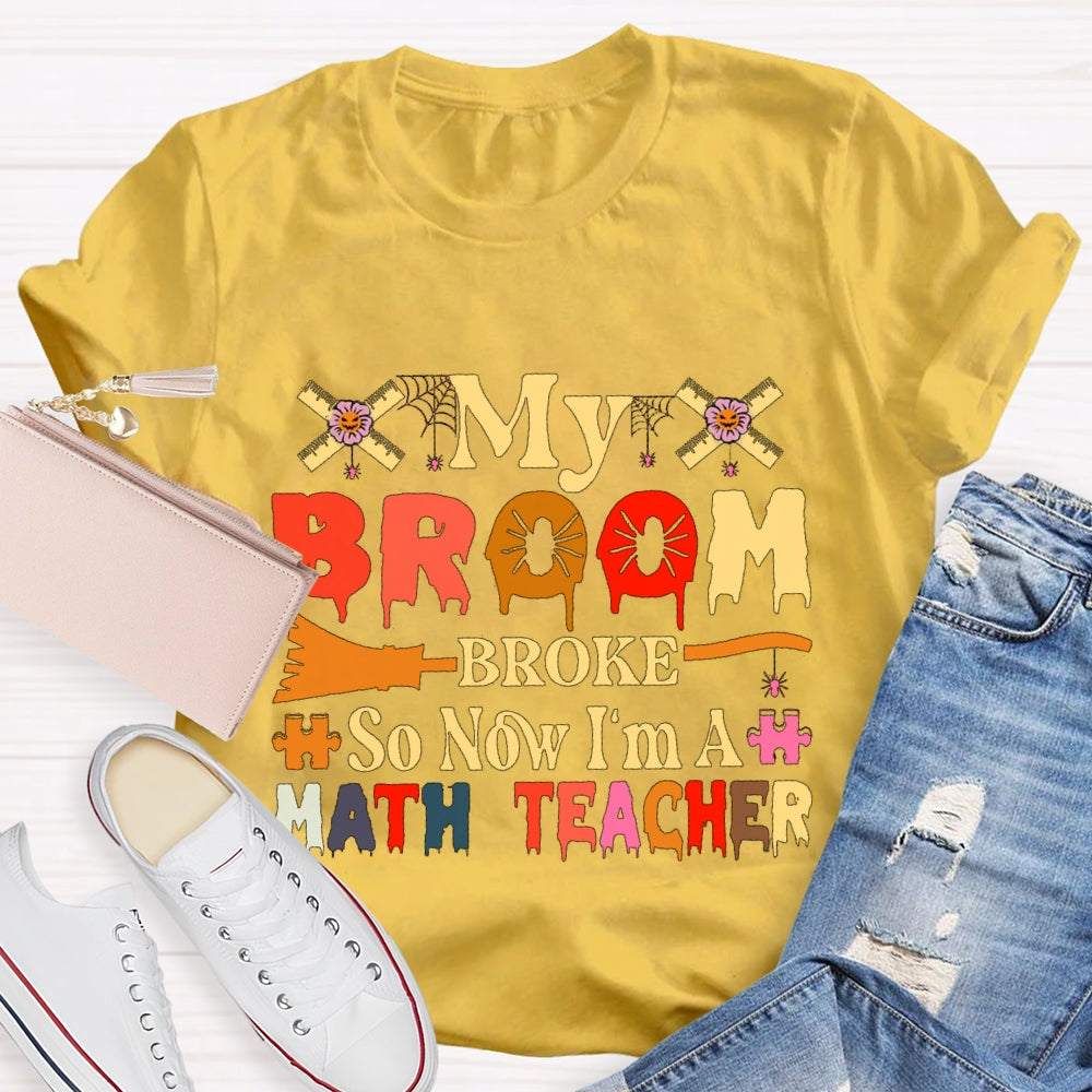 My Broom Broke So Now I'M A Math Teacher T-Shirt
