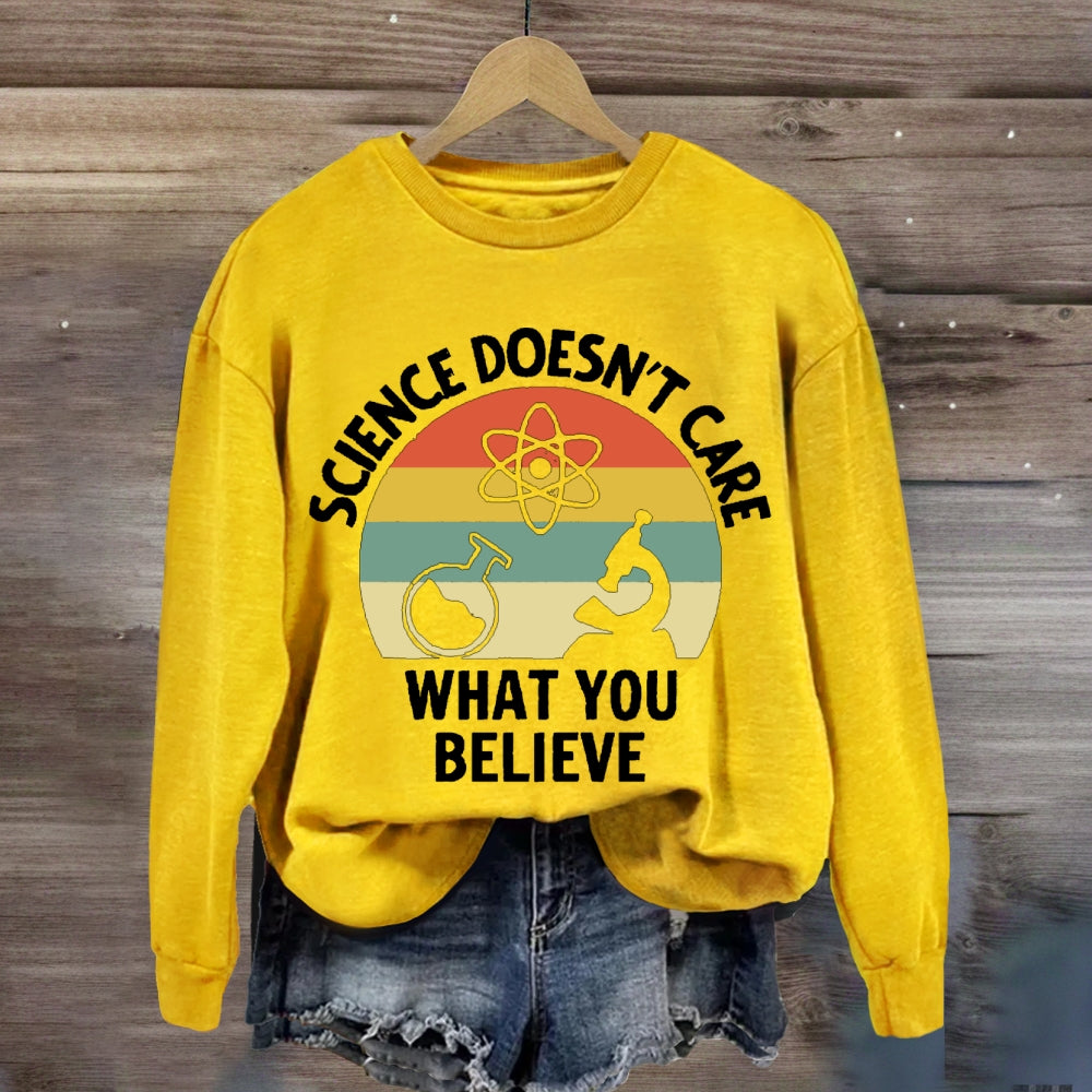 Science Doesn'T Care What You Believe Science Teacher sweatshirt