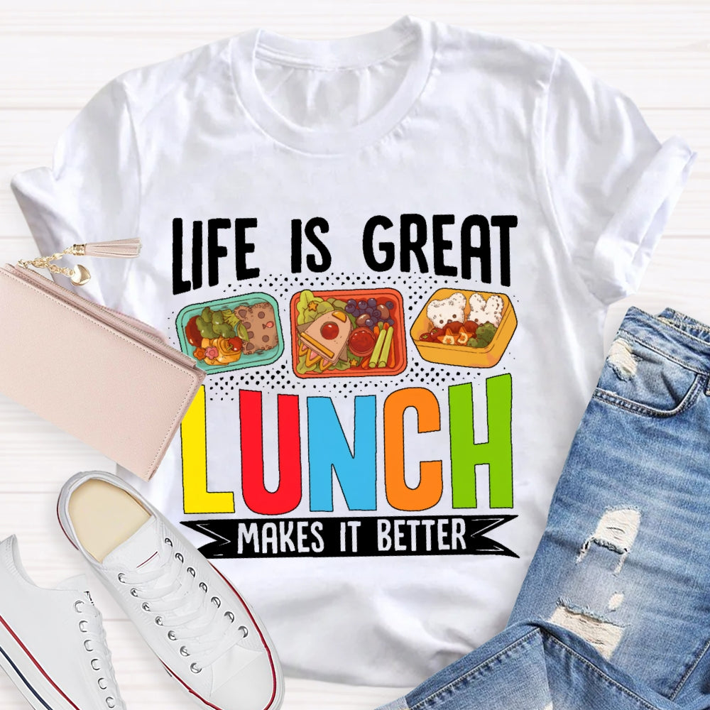 Life Is Great Lunch Makes It Better Teacher  T-shirt