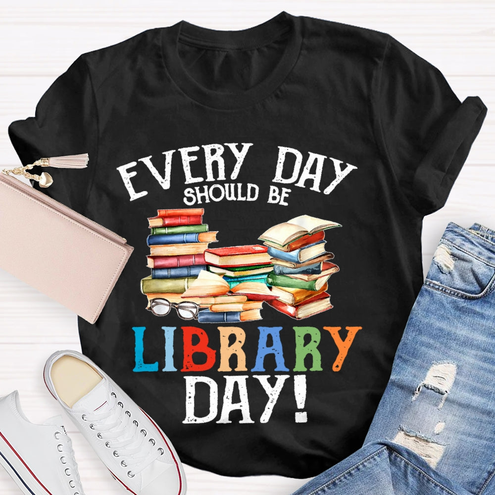 Everyday Should Be Library Day  T-shirt