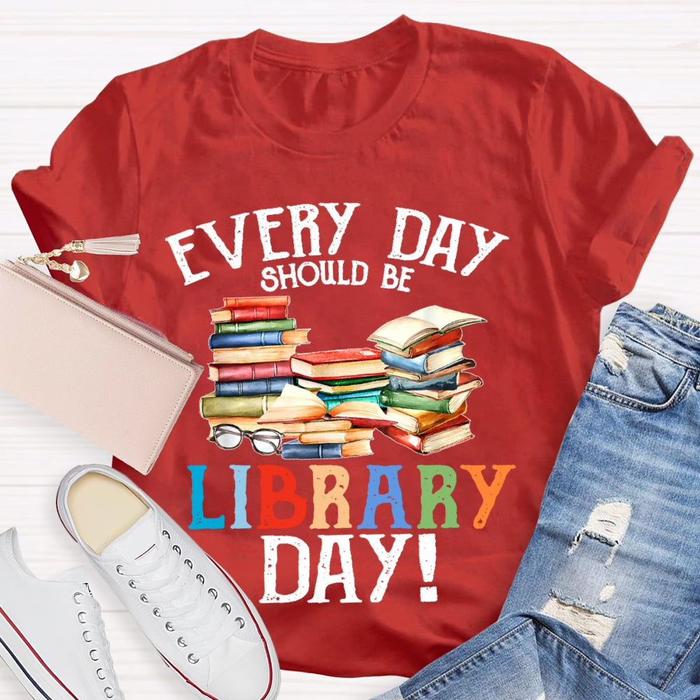 Everyday Should Be Library Day  T-shirt