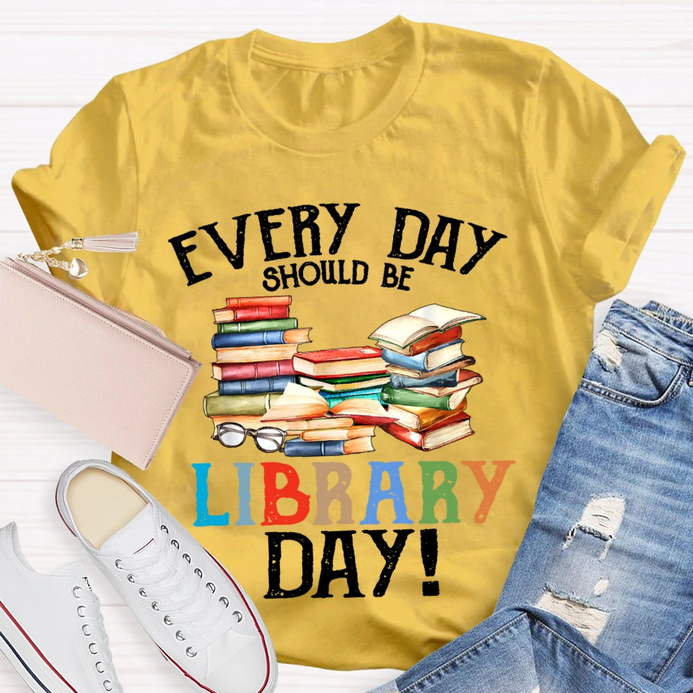 Everyday Should Be Library Day  T-shirt