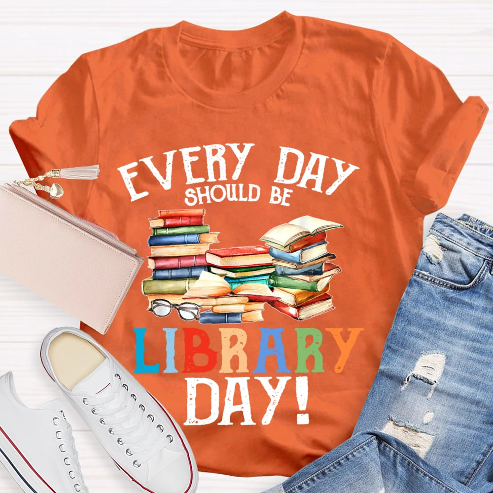 Everyday Should Be Library Day  T-shirt
