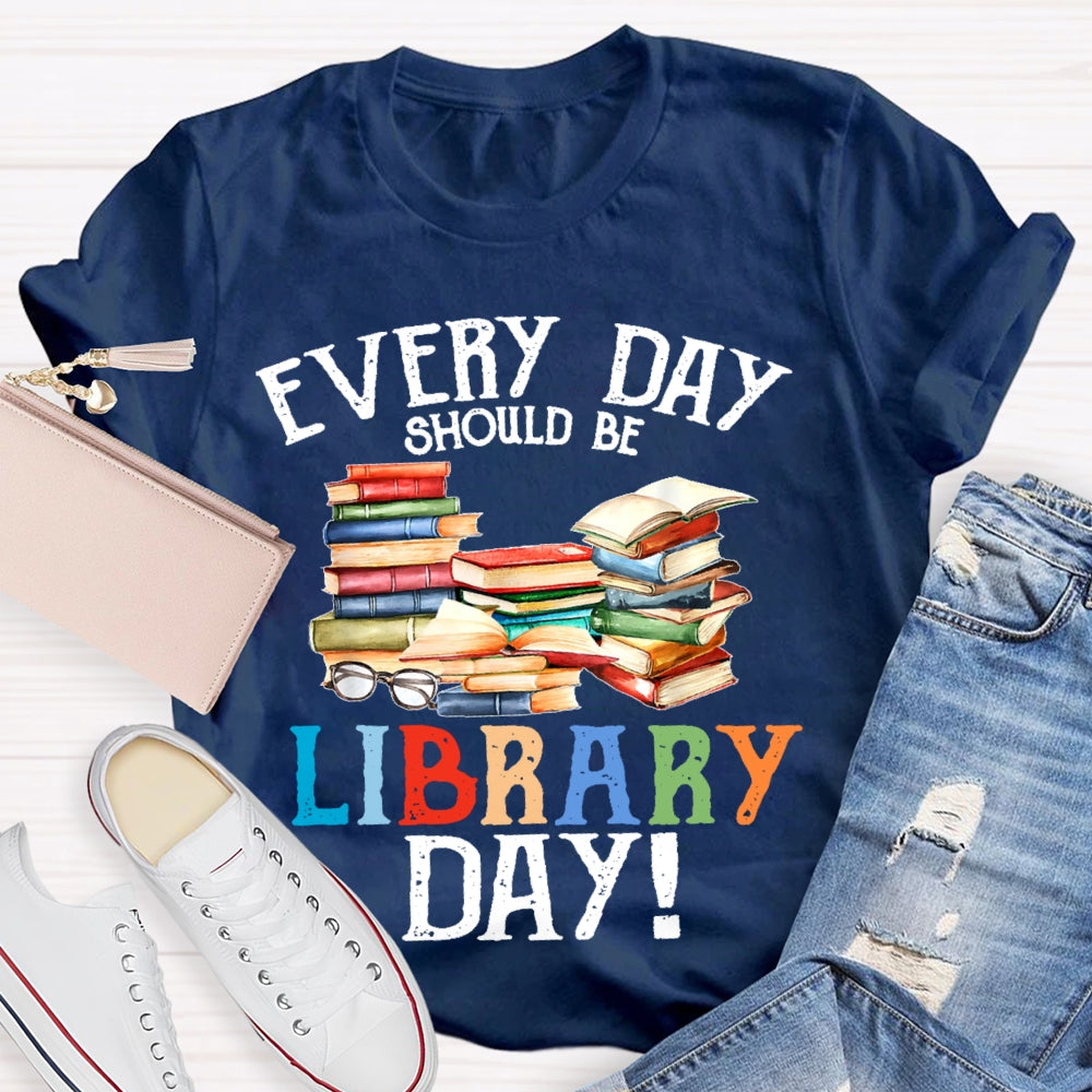 Everyday Should Be Library Day  T-shirt