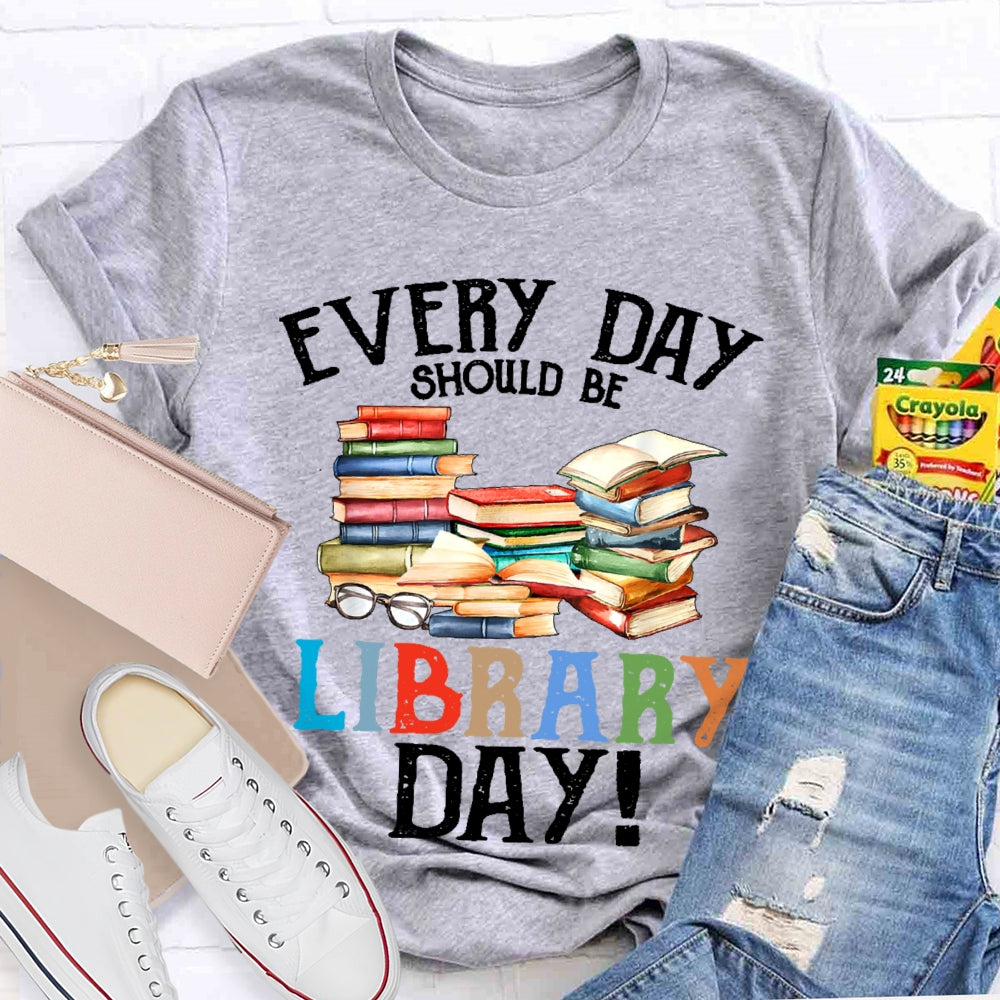 Everyday Should Be Library Day  T-shirt