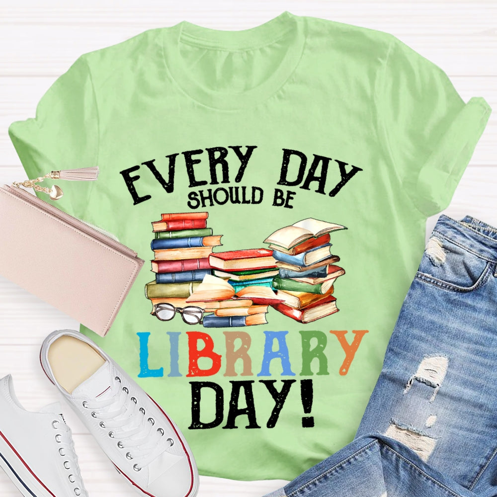 Everyday Should Be Library Day  T-shirt