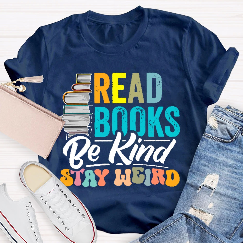 Read Books Be Kind Stay Weird Bookworms Book Lover Gift  T-shirt