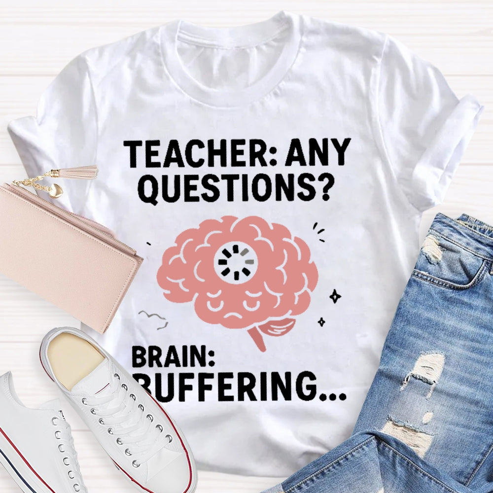 Teacher Any Questions Brain Buffering T-shirt