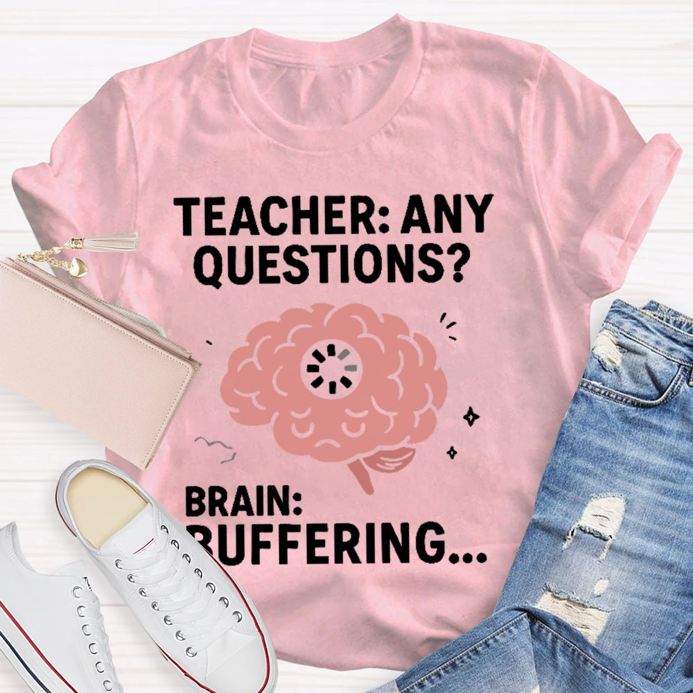 Teacher Any Questions Brain Buffering T-shirt
