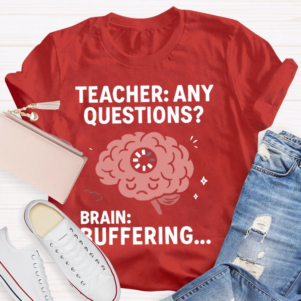 Teacher Any Questions Brain Buffering T-shirt