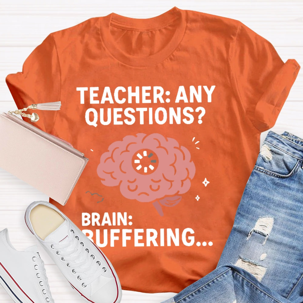 Teacher Any Questions Brain Buffering T-shirt