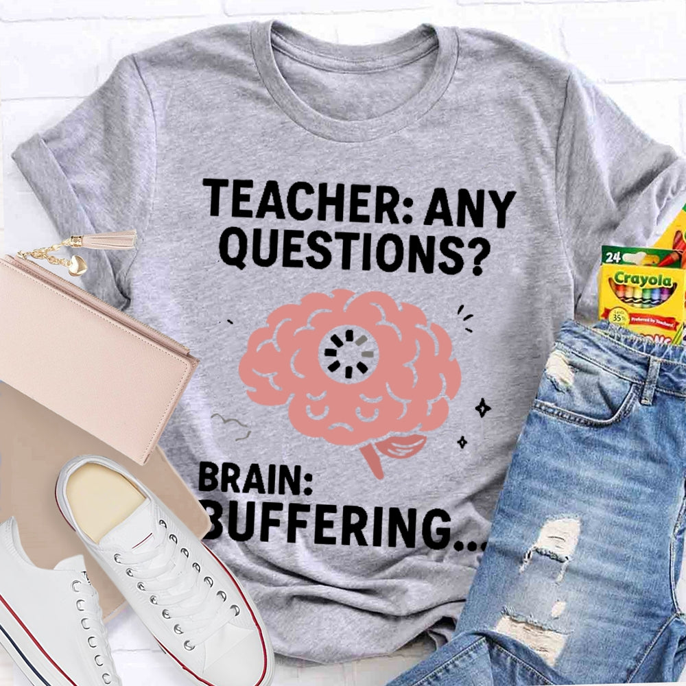 Teacher Any Questions Brain Buffering T-shirt