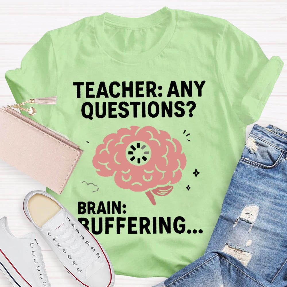 Teacher Any Questions Brain Buffering T-shirt