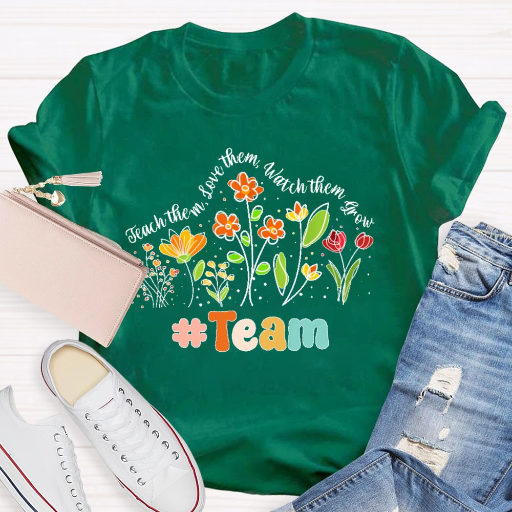 Personalized Team Name Teach Them Love Them Watch Them Grow  Flowers T-shirt