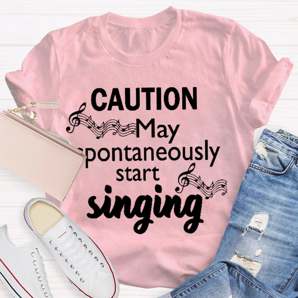 Caution May Spontaneously Start Singing  T-shirt