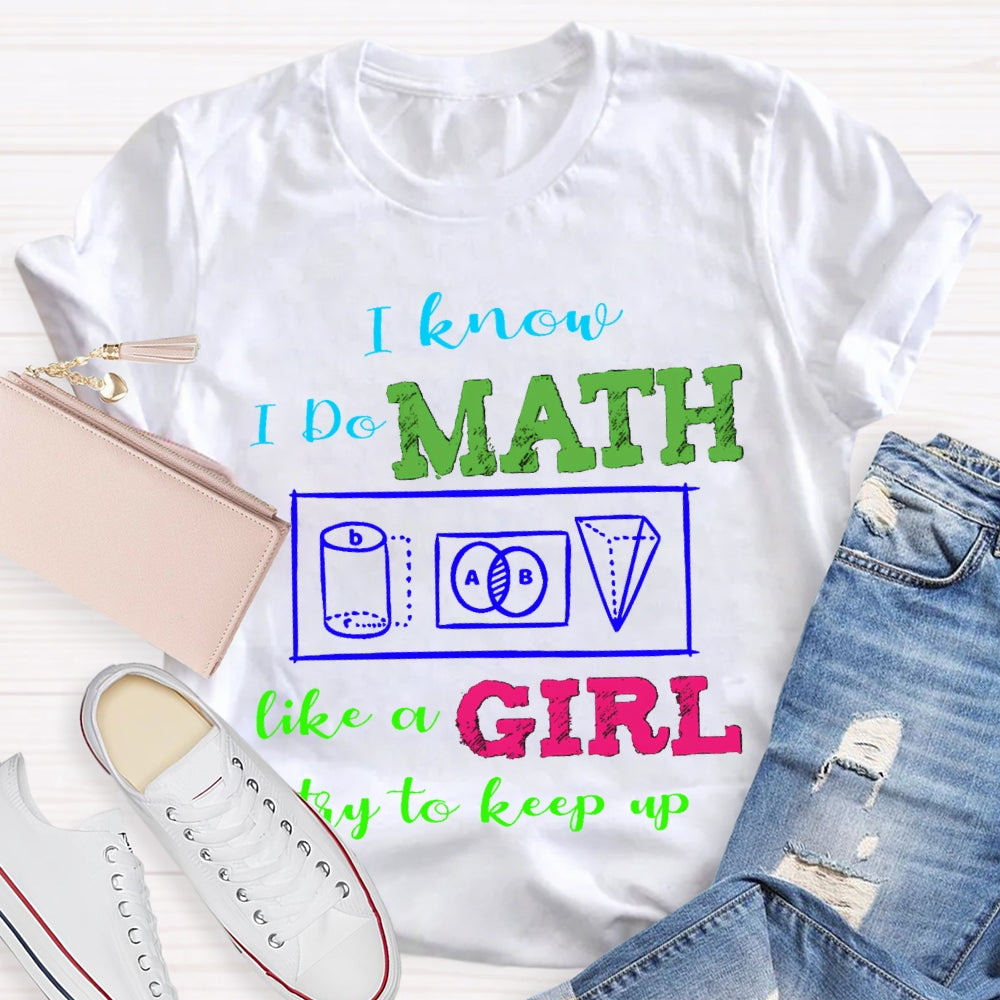 I Know I Do Math Like A Girl Try To Keep Up Math Teacher T-shirt