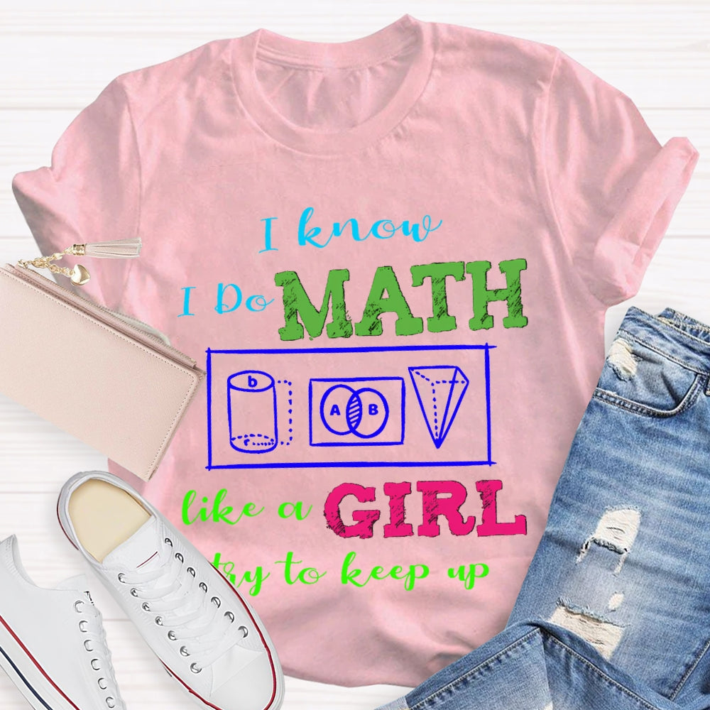 I Know I Do Math Like A Girl Try To Keep Up Math Teacher T-shirt