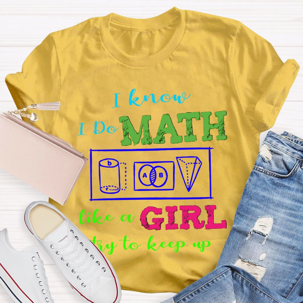I Know I Do Math Like A Girl Try To Keep Up Math Teacher T-shirt