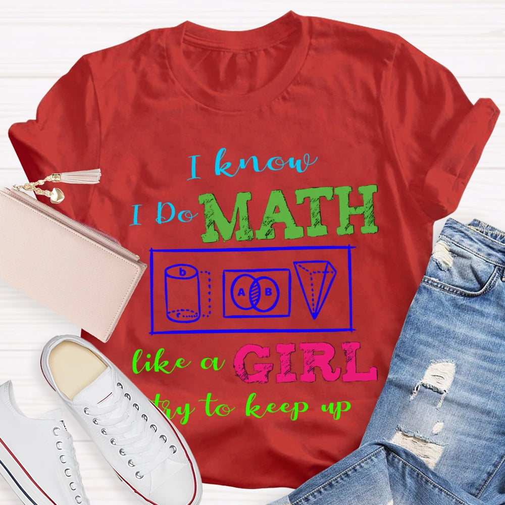I Know I Do Math Like A Girl Try To Keep Up Math Teacher T-shirt