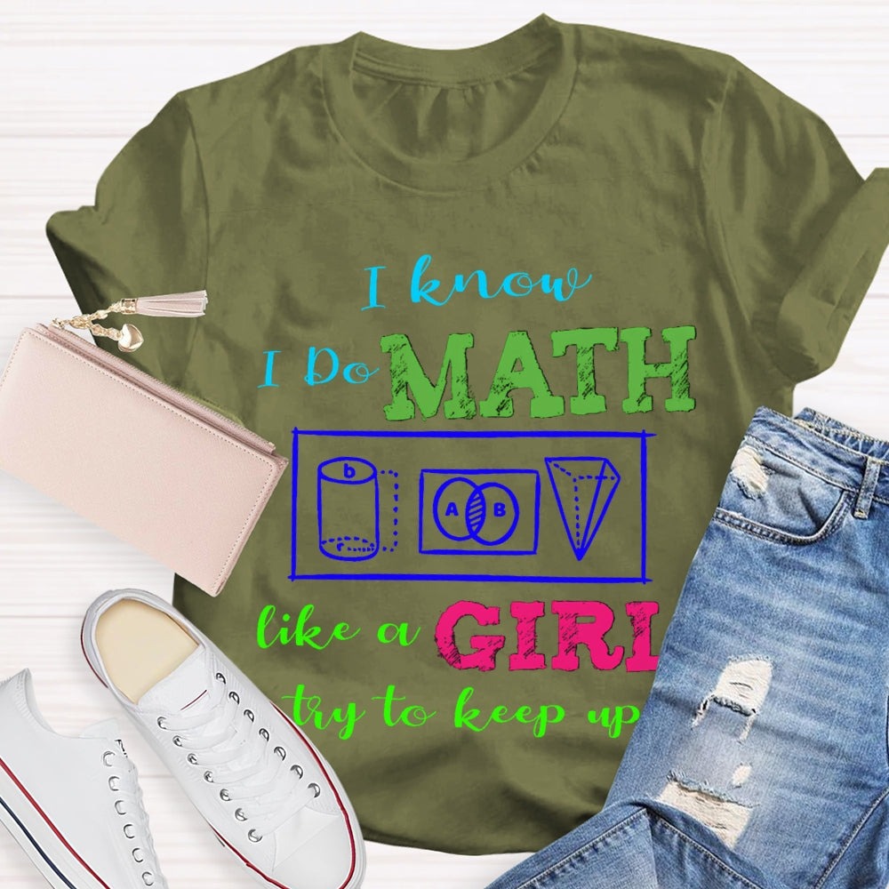 I Know I Do Math Like A Girl Try To Keep Up Math Teacher T-shirt