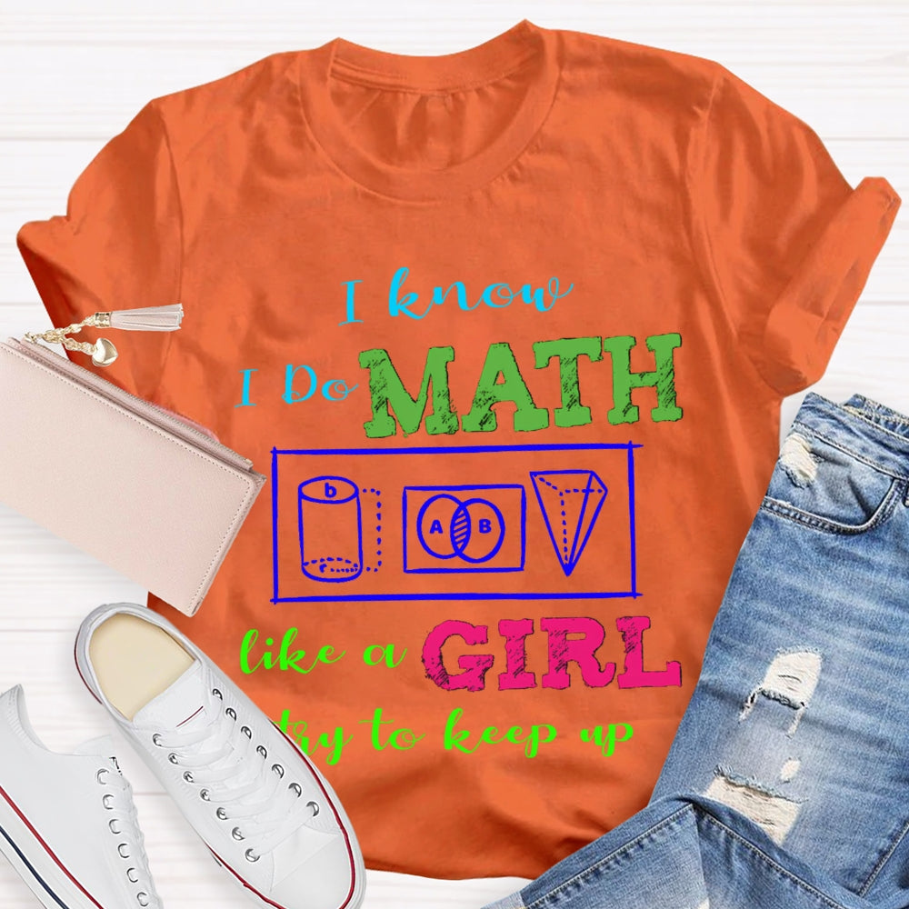 I Know I Do Math Like A Girl Try To Keep Up Math Teacher T-shirt