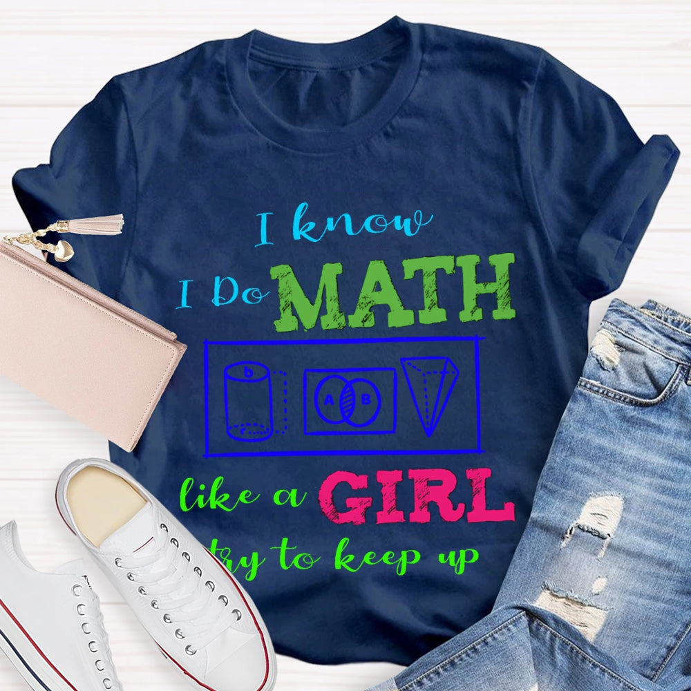 I Know I Do Math Like A Girl Try To Keep Up Math Teacher T-shirt