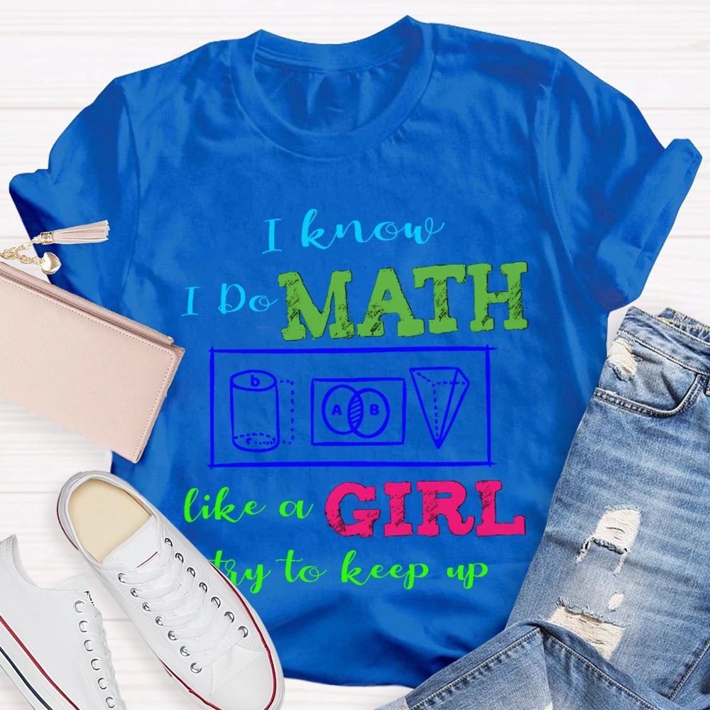 I Know I Do Math Like A Girl Try To Keep Up Math Teacher T-shirt