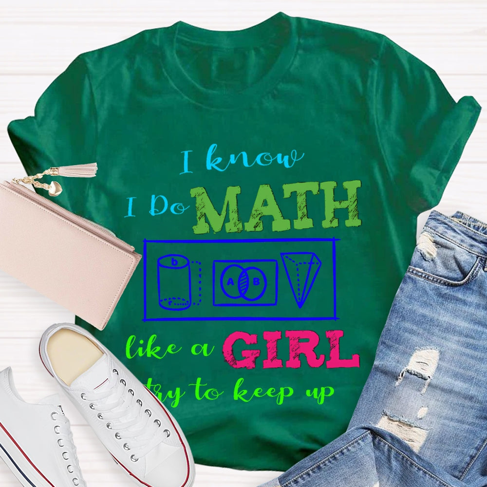 I Know I Do Math Like A Girl Try To Keep Up Math Teacher T-shirt