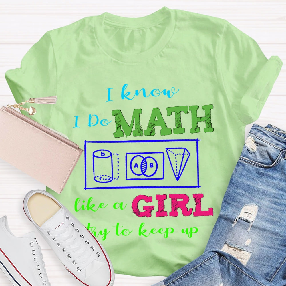 I Know I Do Math Like A Girl Try To Keep Up Math Teacher T-shirt